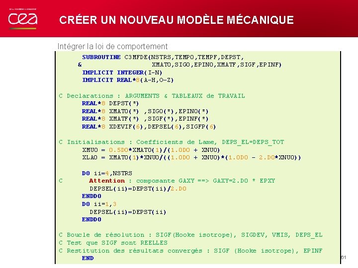 CRÉER UN NOUVEAU MODÈLE MÉCANIQUE Intégrer la loi de comportement SUBROUTINE C 3 MFDE(NSTRS,