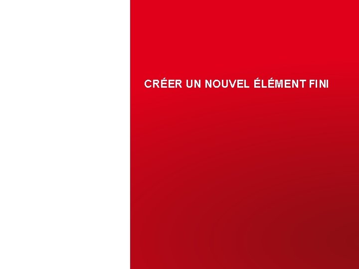 CRÉER UN NOUVEL ÉLÉMENT FINI 