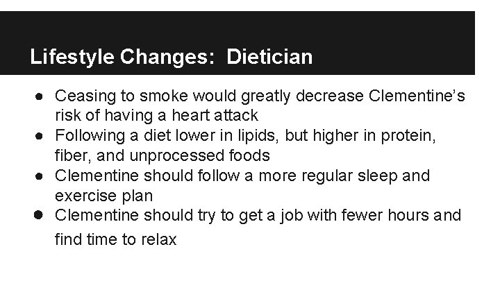 Lifestyle Changes: Dietician ● Ceasing to smoke would greatly decrease Clementine’s risk of having