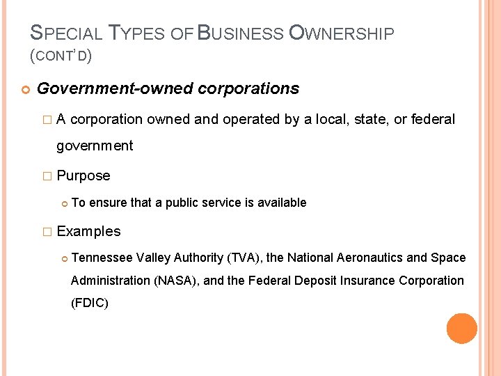 SPECIAL TYPES OF BUSINESS OWNERSHIP (CONT’D) Government-owned corporations �A corporation owned and operated by