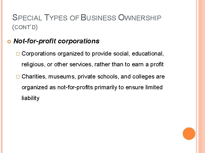 SPECIAL TYPES OF BUSINESS OWNERSHIP (CONT’D) Not-for-profit corporations � Corporations organized to provide social,