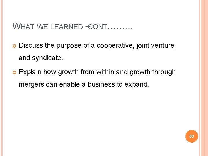 WHAT WE LEARNED –CONT……… Discuss the purpose of a cooperative, joint venture, and syndicate.