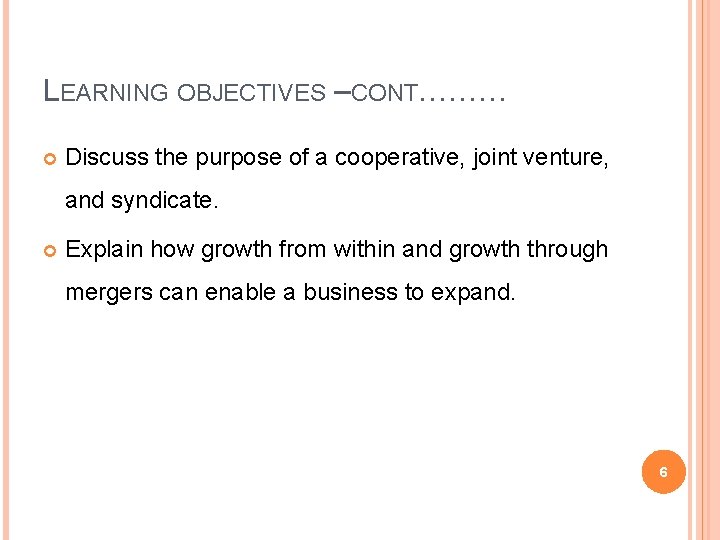 LEARNING OBJECTIVES –CONT……… Discuss the purpose of a cooperative, joint venture, and syndicate. Explain