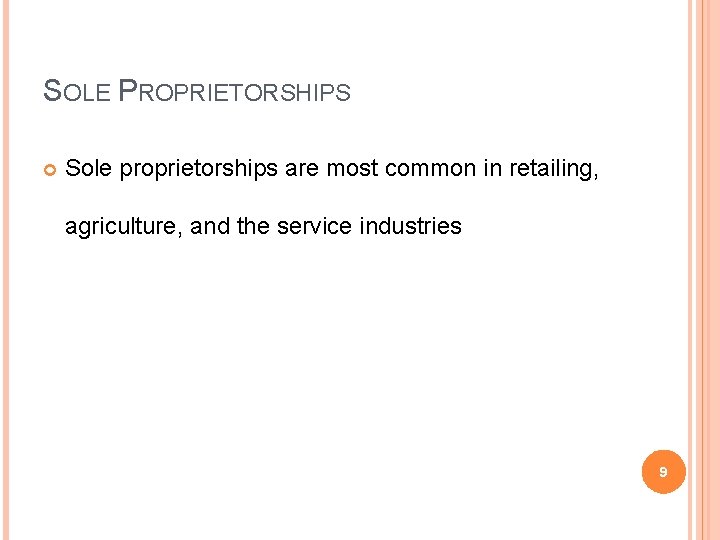SOLE PROPRIETORSHIPS Sole proprietorships are most common in retailing, agriculture, and the service industries