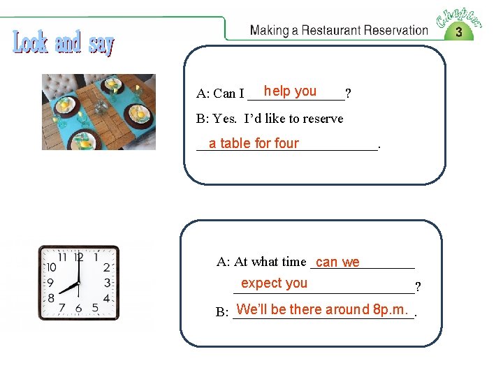 help you A: Can I _______? B: Yes. I’d like to reserve a table