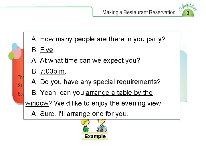 A: How many people are there in you party? B: Five. A: At what