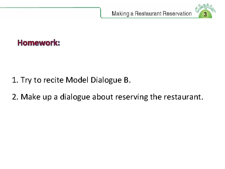 Homework: 1. Try to recite Model Dialogue B. 2. Make up a dialogue about