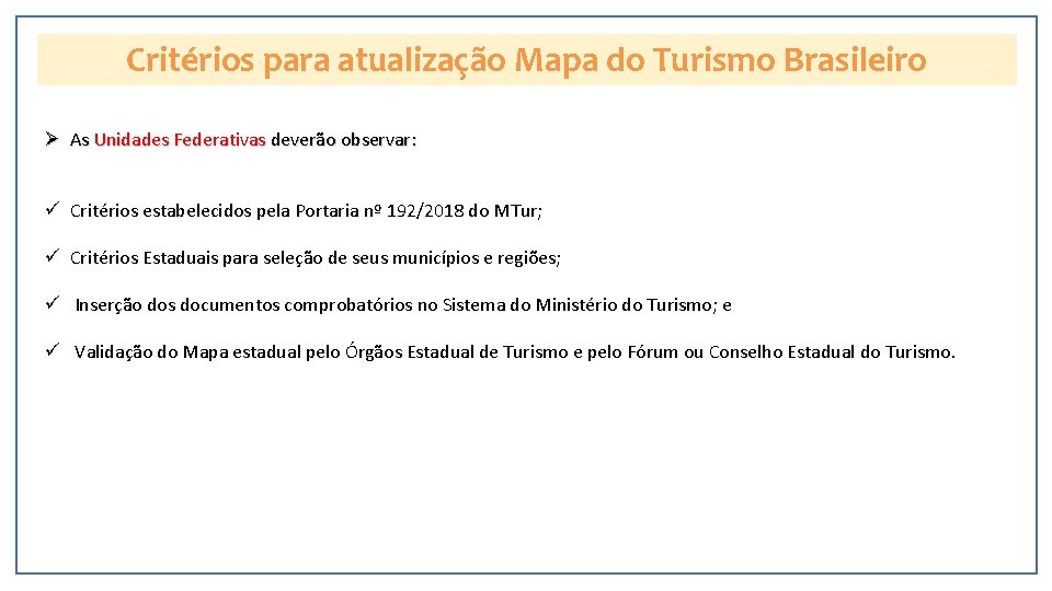 Critérios para atualização Mapa do Turismo Brasileiro Ø As Unidades Federativas deverão observar: ü