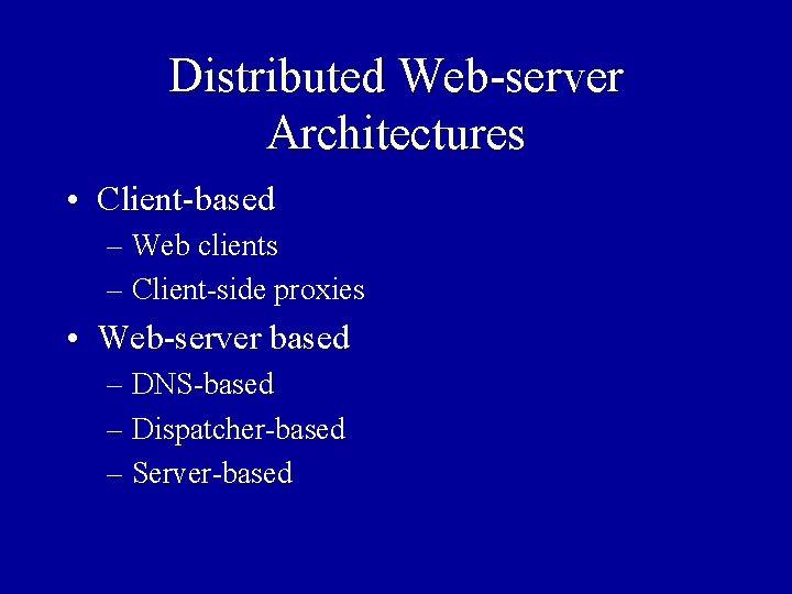Distributed Web-server Architectures • Client-based – Web clients – Client-side proxies • Web-server based