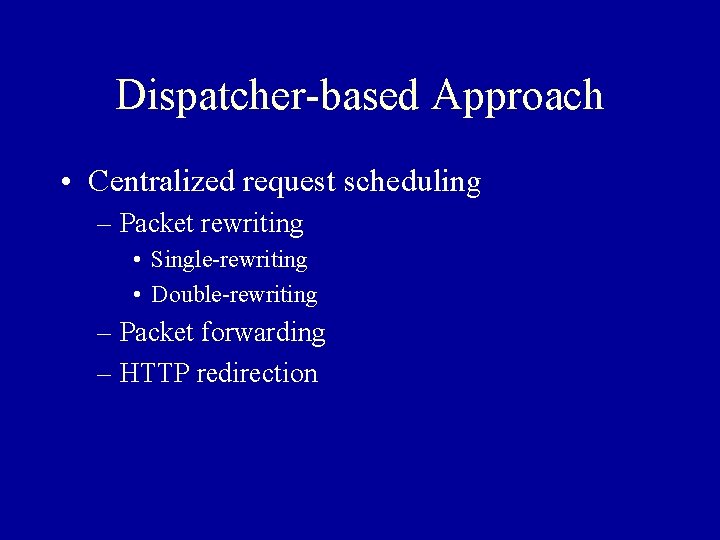 Dispatcher-based Approach • Centralized request scheduling – Packet rewriting • Single-rewriting • Double-rewriting –