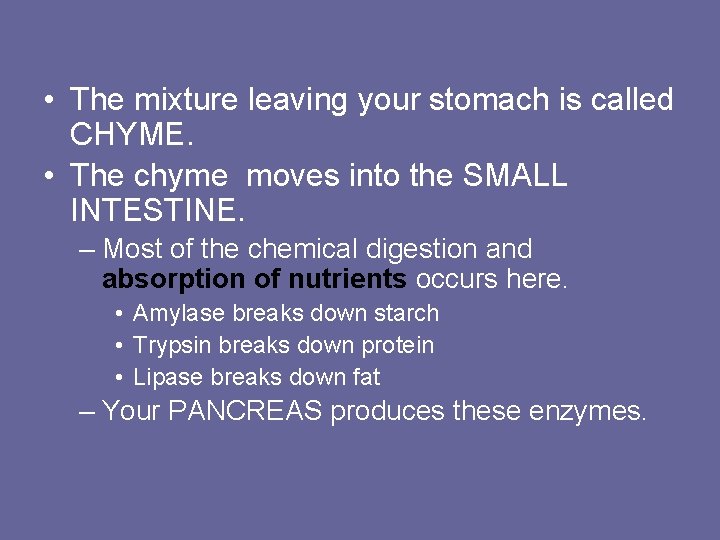  • The mixture leaving your stomach is called CHYME. • The chyme moves
