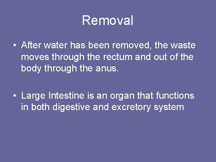 Removal • After water has been removed, the waste moves through the rectum and