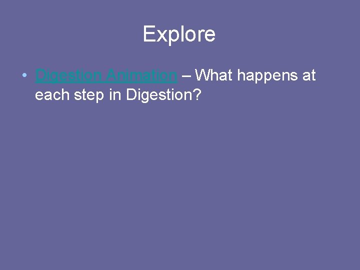 Explore • Digestion Animation – What happens at each step in Digestion? 