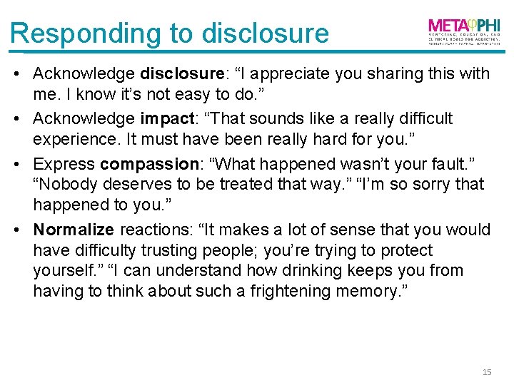 Responding to disclosure • Acknowledge disclosure: “I appreciate you sharing this with me. I