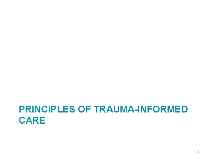 PRINCIPLES OF TRAUMA-INFORMED CARE 9 