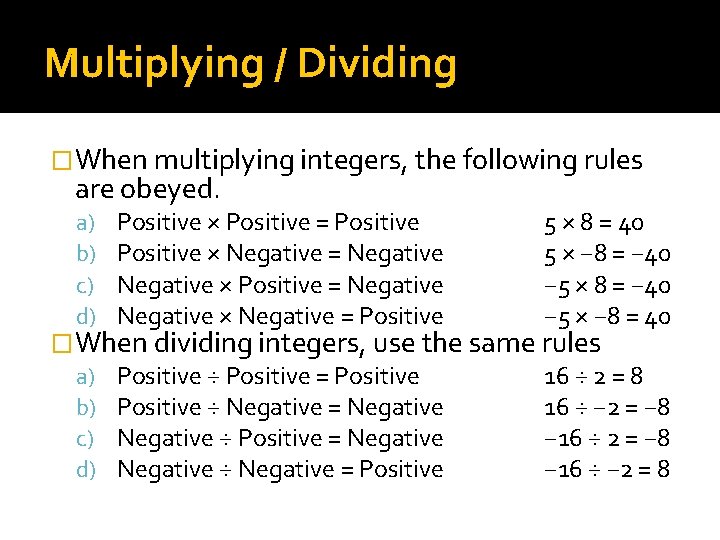 Multiplying / Dividing �When multiplying integers, the following rules are obeyed. a) b) c) Multiplying / Dividing �When multiplying integers, the following rules are obeyed. a) b) c)