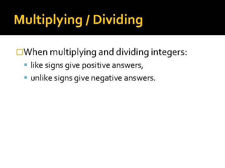 Multiplying / Dividing �When multiplying and dividing integers: like signs give positive answers, unlike Multiplying / Dividing �When multiplying and dividing integers: like signs give positive answers, unlike