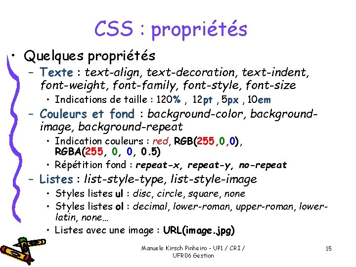 CSS : propriétés • Quelques propriétés – Texte : text-align, text-decoration, text-indent, font-weight, font-family,