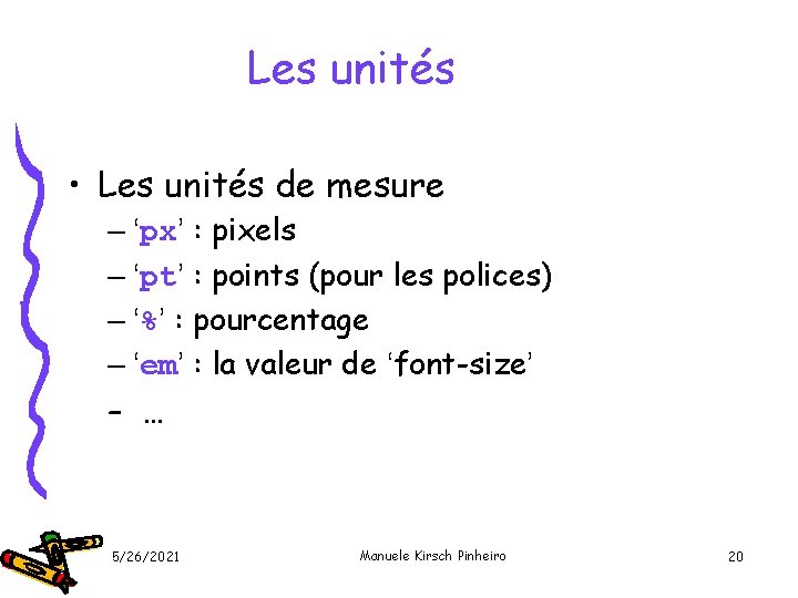 Les unités • Les unités de mesure – ‘px’ : pixels – ‘pt’ :