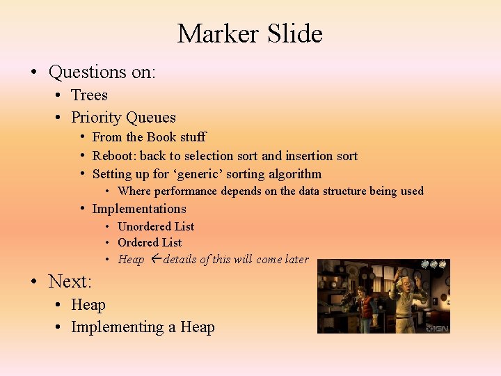 Marker Slide • Questions on: • Trees • Priority Queues • From the Book