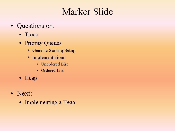 Marker Slide • Questions on: • Trees • Priority Queues • Generic Sorting Setup