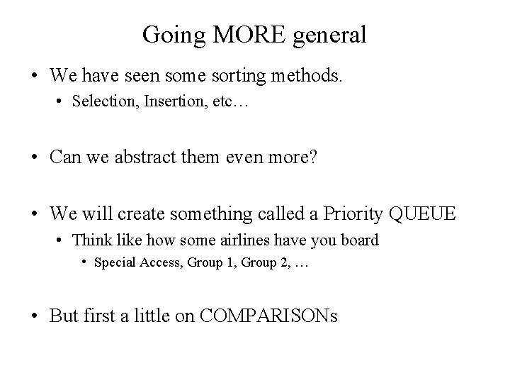 Going MORE general • We have seen some sorting methods. • Selection, Insertion, etc…