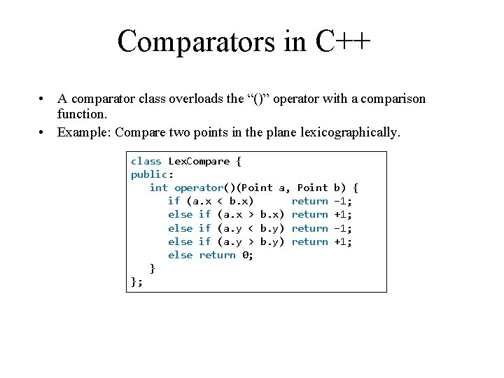 Comparators in C++ • A comparator class overloads the “()” operator with a comparison