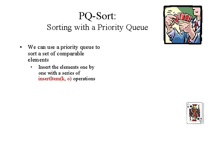 PQ-Sort: Sorting with a Priority Queue • We can use a priority queue to