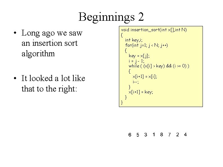 Beginnings 2 • Long ago we saw an insertion sort algorithm • It looked