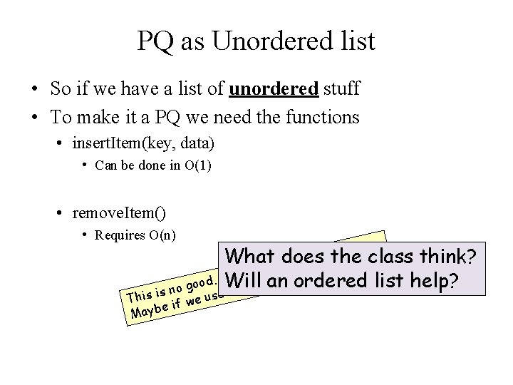 PQ as Unordered list • So if we have a list of unordered stuff