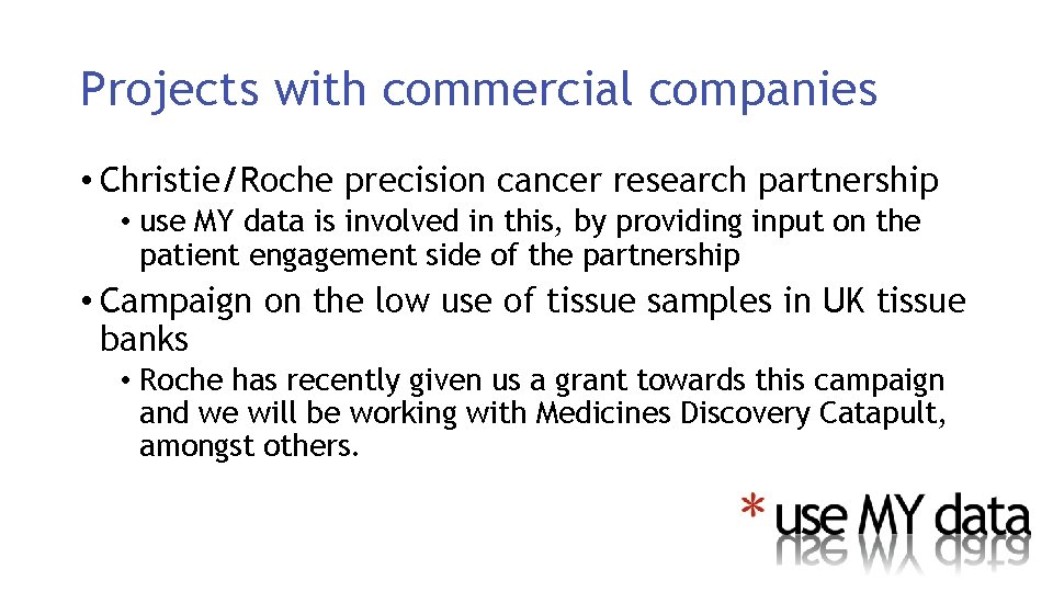 Projects with commercial companies • Christie/Roche precision cancer research partnership • use MY data