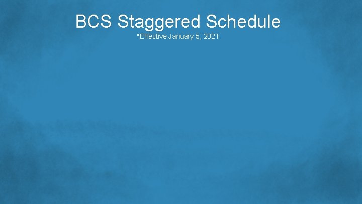 BCS Staggered Schedule *Effective January 5, 2021 