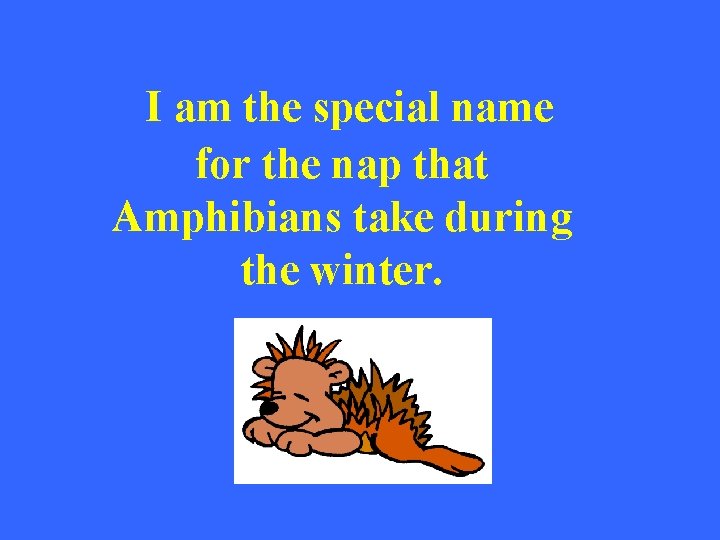 I am the special name for the nap that Amphibians take during the winter.