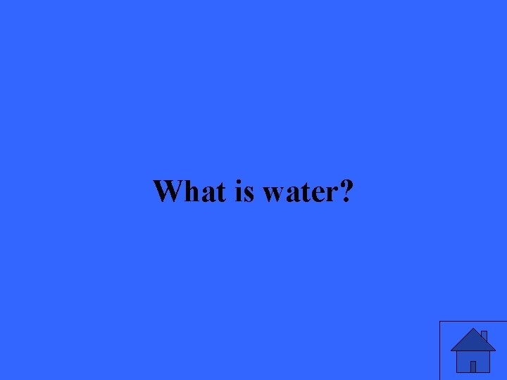 What is water? 