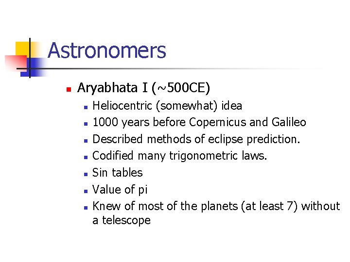 Astronomers n Aryabhata I (~500 CE) n n n n Heliocentric (somewhat) idea 1000