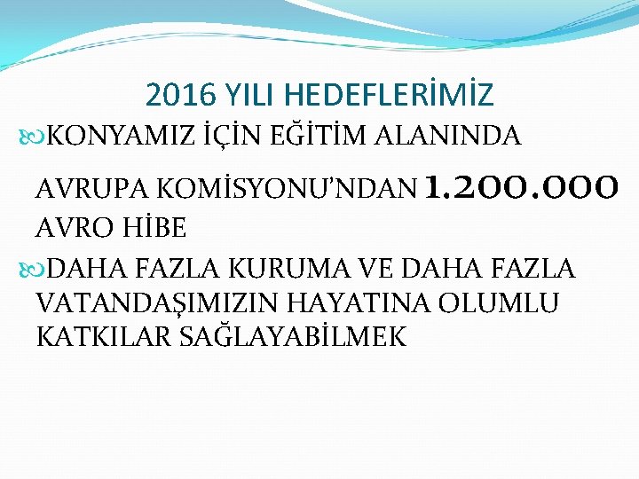 2016 YILI HEDEFLERİMİZ KONYAMIZ İÇİN EĞİTİM ALANINDA 1. 200. 000 AVRUPA KOMİSYONU’NDAN AVRO HİBE