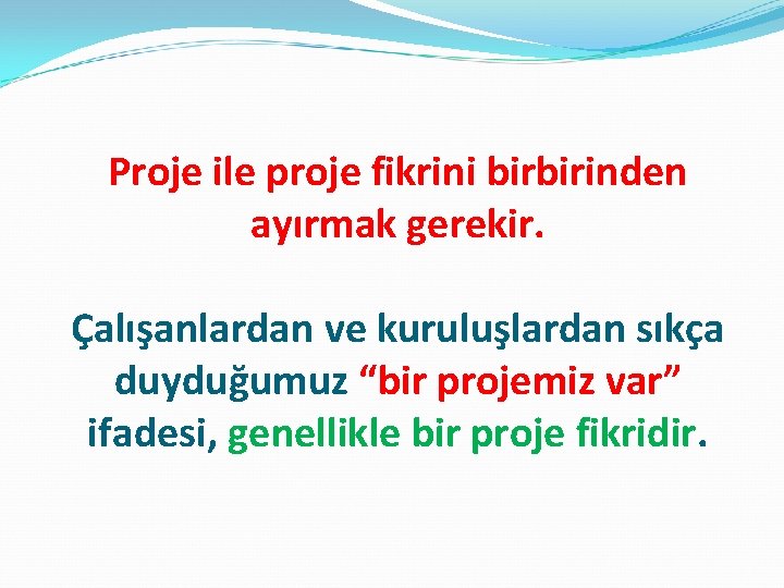 Proje ile proje fikrini birbirinden ayırmak gerekir. Çalışanlardan ve kuruluşlardan sıkça duyduğumuz “bir projemiz