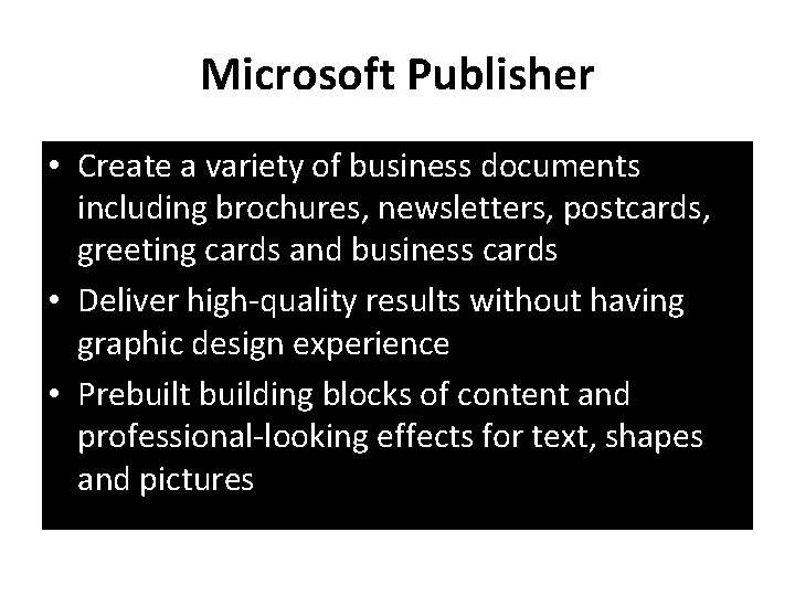 Microsoft Publisher • Create a variety of business documents including brochures, newsletters, postcards, greeting