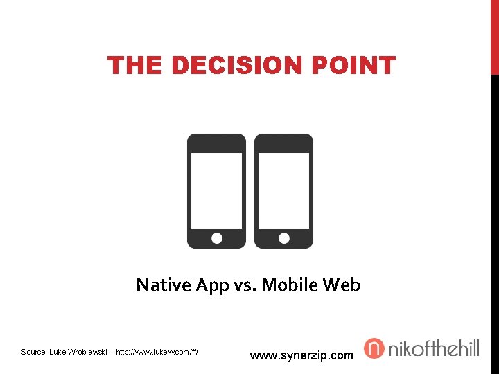 THE DECISION POINT Native App vs. Mobile Web Source: Luke Wroblewski - http: //www.