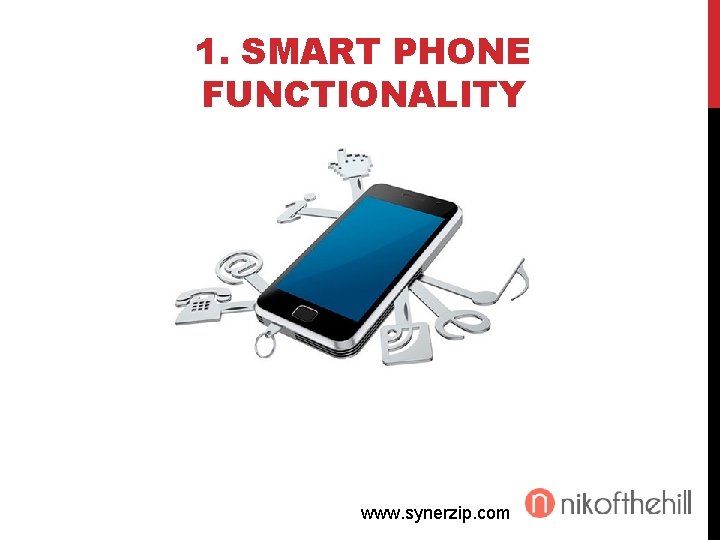 1. SMART PHONE FUNCTIONALITY www. synerzip. com 