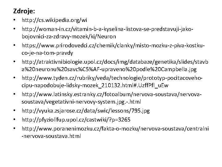 Zdroje: • http: //cs. wikipedia. org/wi • http: //woman-in. cz/vitamin-b-a-kyselina-listova-se-predstavuji-jakobojovnici-za-zdravy-mozek/ki/Neuron • https: //www. prirodovedci.