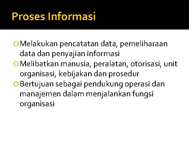 Proses Informasi Melakukan pencatatan data, pemeliharaan data dan penyajian informasi Melibatkan manusia, peralatan, otorisasi,