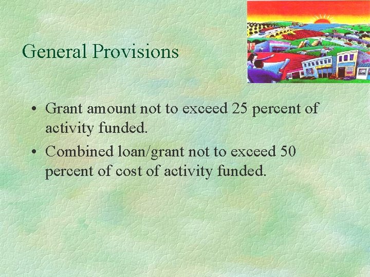 General Provisions • Grant amount not to exceed 25 percent of activity funded. •