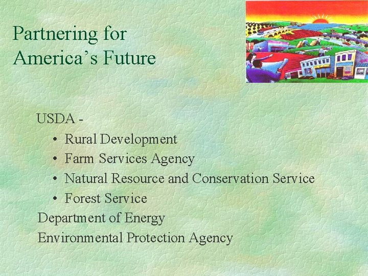 Partnering for America’s Future USDA • Rural Development • Farm Services Agency • Natural