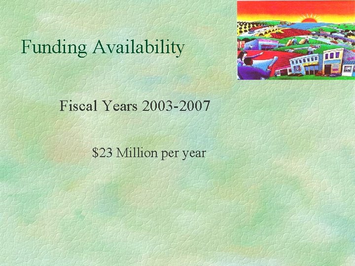 Funding Availability Fiscal Years 2003 -2007 $23 Million per year 