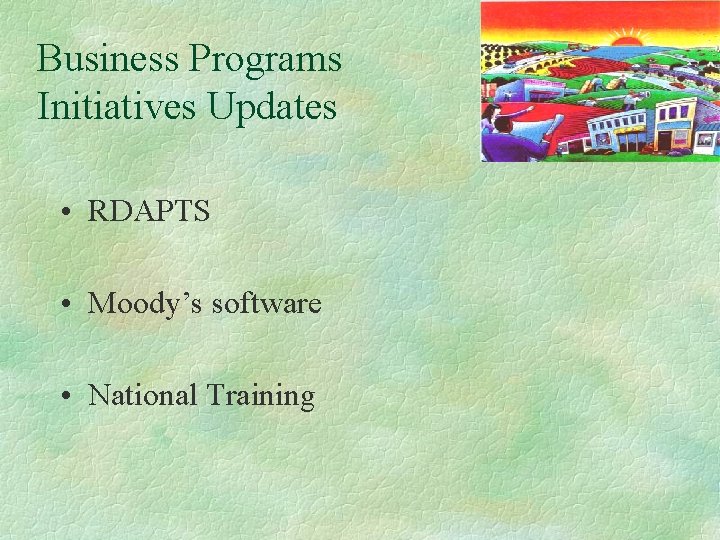 Business Programs Initiatives Updates • RDAPTS • Moody’s software • National Training 