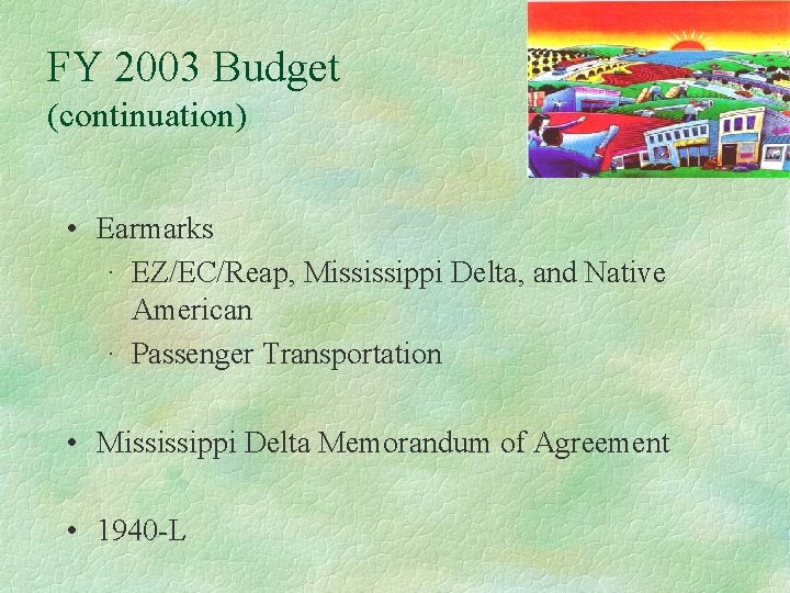 FY 2003 Budget (continuation) • Earmarks · EZ/EC/Reap, Mississippi Delta, and Native American ·