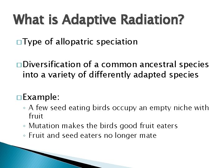 What is Adaptive Radiation? � Type of allopatric speciation � Diversification of a common