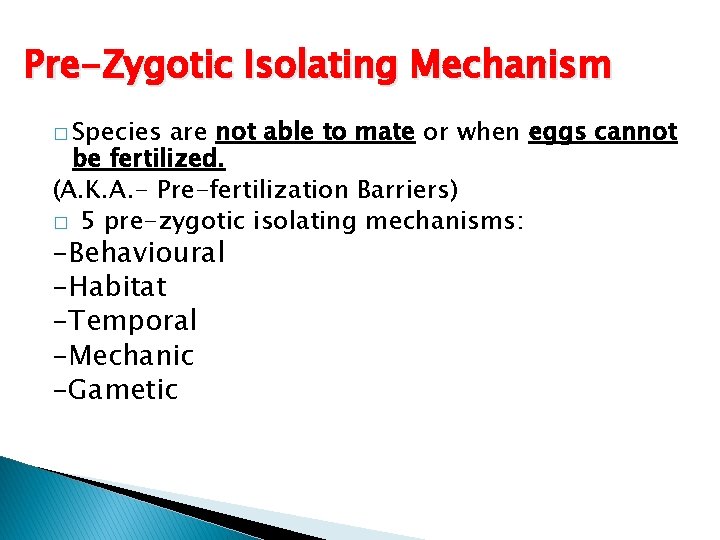 Pre-Zygotic Isolating Mechanism � Species are not able to mate or when eggs cannot