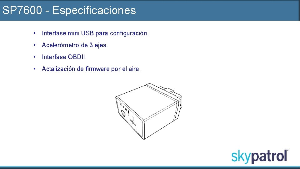 SP 7600 - Especificaciones • Interfase mini USB para configuración. • Acelerómetro de 3